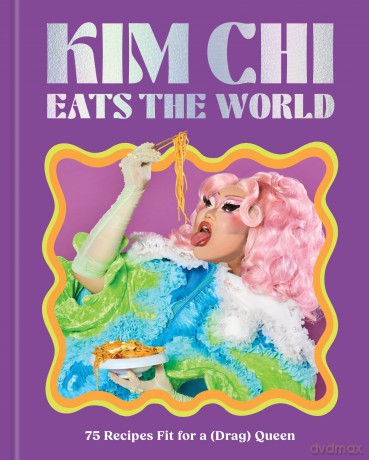 Kim Chi Eats the World: 75 Recipes Fit for a (Drag) Queen - A Cookbook - Kim Chi [KSIĄŻKA]