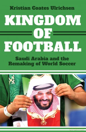 Kingdom of Football: Saudi Arabia and the Remaking of World Soccer - Kristian Coates Ulrichsen [KSIĄŻKA]