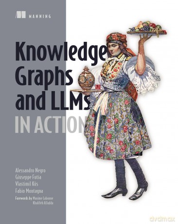 Knowledge Graphs and LLMs in Action - Alessandro Negro [KSIĄŻKA]
