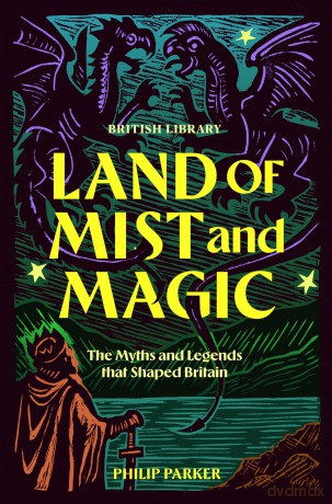 Land of Mist and Magic: The Myths and Legends that Shaped Britain - Philip Parker [KSIĄŻKA]