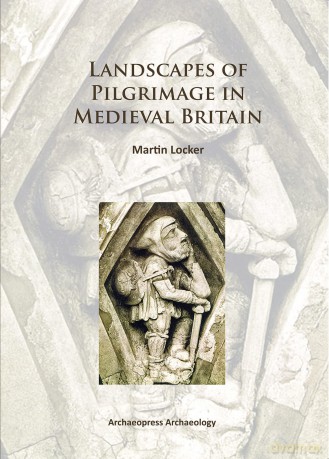 Landscapes of Pilgrimage in Medieval Britain (Archaeopress Archaeology) - Martin Locker [KSIĄŻKA]