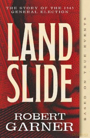 Landslide: The Story of the 1945 General Election - Robert Garner [KSIĄŻKA]