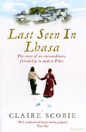 Last Seen in Lhasa: The story of an extraordinary friendship in modern Tibet - Claire Scobie [KSIĄŻKA]