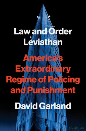 Law and Order Leviathan: America's Extraordinary Regime of Policing and Punishment - David Garland [KSIĄŻKA]