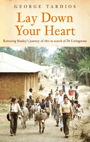 Lay Down Your Heart: Retracing Stanley's journey of 1871 in search of Dr Livingstone - George Tardios [KSIĄŻKA]