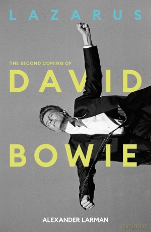 Lazarus: The Second Coming of David Bowie - Alexander Larman [KSIĄŻKA]