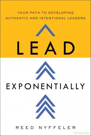 Lead Exponentially: Your Path to Developing Authentic and Intentional Leaders - Reed Nyffeler [KSIĄŻKA]