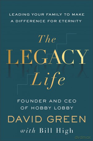 Legacy Life, The: Leading Your Family to Make a Difference for Eternity - David Green [KSIĄŻKA]