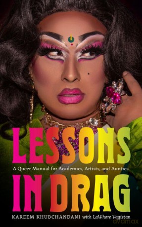Lessons in Drag: A Queer Manual for Academics, Artists, and Aunties (The Mandel Lectures in the Humanities at Brandeis University) - Kareem Khubchandani [KSIĄŻKA]