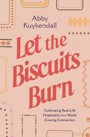 Let the Biscuits Burn: Cultivating Real-Life Hospitality in a World Craving Connection - Abby Kuykendall [KSIĄŻKA]