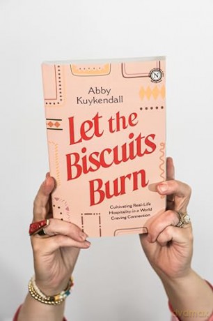 Let the Biscuits Burn: Cultivating Real-Life Hospitality in a World Craving Connection - Abby Kuykendall [KSIĄŻKA]