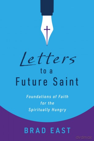 Letters to a Future Saint: Foundations of Faith for the Spiritually Hungry - Brad East [KSIĄŻKA]