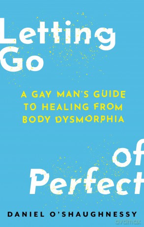 Letting Go of Perfect: A Gay Man's Guide to Healing from Body Dysmorphia - Daniel O'Shaughnessy [KSIĄŻKA]