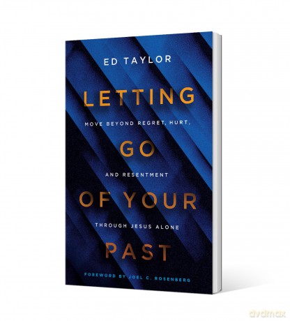 Letting Go of Your Past: Experiencing the Freedom Found in Christ Alone: Move Beyond Regret, Hurt, and Resentment Through Jesus Alone - Ed Taylor [KSIĄŻKA]