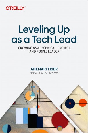 Leveling Up as a Tech Lead: Growing as a Technical, Project, and People Leader - Anemari Fiser [KSIĄŻKA]