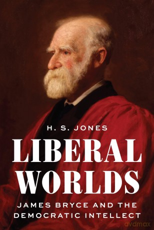 Liberal Worlds: James Bryce and the Democratic Intellect - H. S. Jones [KSIĄŻKA]