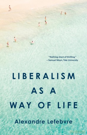 Liberalism as a Way of Life - Alexandre Lefebvre [KSIĄŻKA]