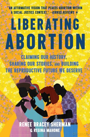 Liberating Abortion: Claiming Our History, Sharing Our Stories, and Building the Reproductive Future We Deserve - Renee Bracey Sherman [KSIĄŻKA]