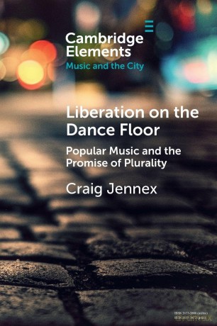 Liberation on the Dance Floor: Popular Music and the Promise of Plurality (Elements in Music and the City) - Craig Jennex [KSIĄŻKA]