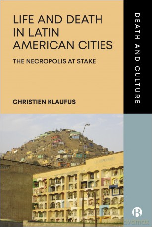Life and Death in Latin American Cities: The Necropolis at Stake (Death and Culture) - Christien Klaufus [KSIĄŻKA]