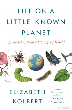 Life on a Little-Known Planet: Dispatches from a Changing World - Elizabeth Kolbert [KSIĄŻKA]