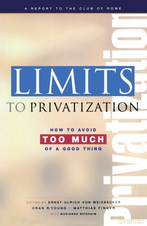 Limits to Privatization: How to Avoid Too Much of a Good Thing - A Report to the Club of Rome - Ernst Ulrich von Weizsacker [KSIĄŻKA]