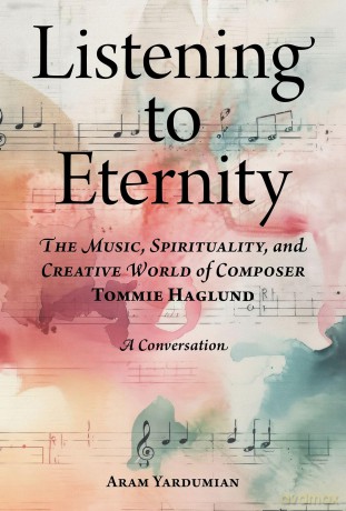 Listening to Eternity: The Music, Spirituality, and Creative World of Composer Tommie Haglund - Aram Yardumian [KSIĄŻKA]