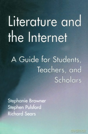 Literature and the Internet: A Guide for Students, Teachers, and Scholars: 21 (Wellesley Studies in Critical Theory, Literary History and Culture) - Stephanie Browner [KSIĄŻKA]