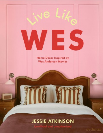 Live Like Wes: Home Decor Inspired by Wes Anderson Movies - Jessie Atkinson [KSIĄŻKA]