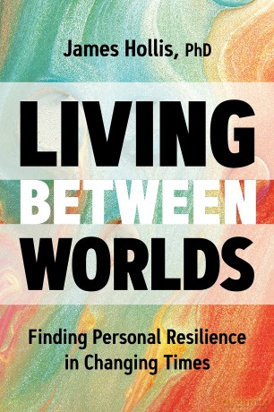 Living Between Worlds: Finding Personal Resilience in Changing Times - PhD James Hollis [KSIĄŻKA]