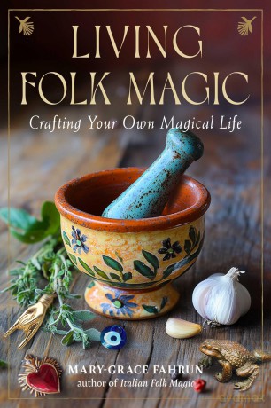 Living Folk Magic: Crafting Your Own Magical Life - Mary-Grace Fahrun [KSIĄŻKA]