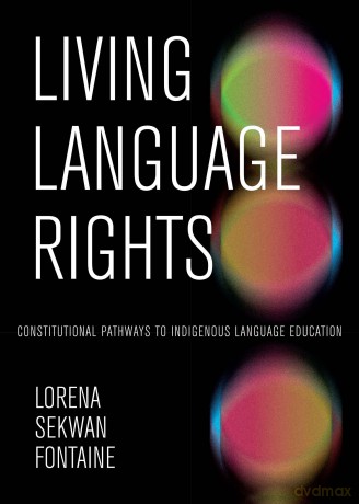 Living Language Rights: Constitutional Pathways to Indigenous Language Education - Lorena Sekwan Fontaine [KSIĄŻKA]