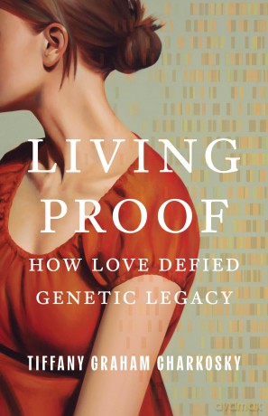 Living Proof: How Love Defied Genetic Legacy - Tiffany Graham Charkosky [KSIĄŻKA]