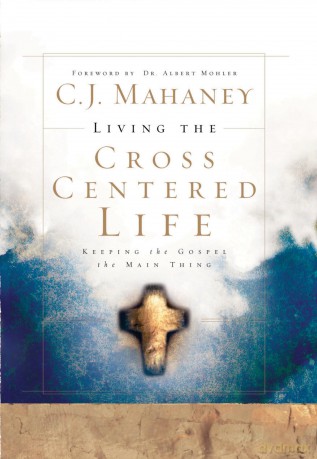 Living the Cross Centered Life: Keeping the Gospel the Main Thing - C. J. Mahaney [KSIĄŻKA]