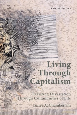 Living Through Capitalism: Resisting Devastation Through Communities of Life (New Horizons) - James A. Chamberlain [KSIĄŻKA]
