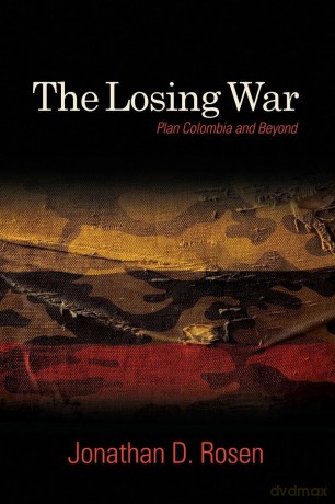 Losing War, The: Plan Colombia and Beyond (SUNY series, James N. Rosenau series in Global Politics) - Jonathan D. Rosen [KSIĄŻKA]