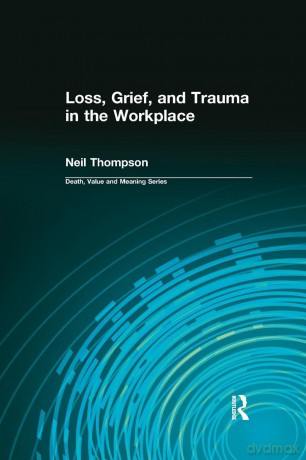 Loss, Grief, and Trauma in the Workplace (Death, Value and Meaning Series) - Neil Thompson [KSIĄŻKA]