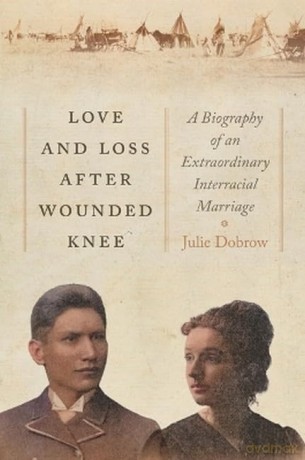 Love and Loss After Wounded Knee: A Biography of an Extraordinary Interracial Marriage - Julie Dobrow [KSIĄŻKA]