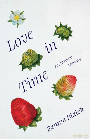 Love in Time: An Ethical Inquiry - Fannie Bialek [KSIĄŻKA]