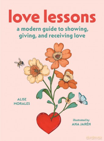 Love Lessons: A Modern Guide to Showing, Giving, and Receiving Love - Alise Morales [KSIĄŻKA]