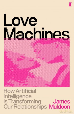 Love Machines: How Artificial Intelligence is Transforming Our Relationships - James Muldoon [KSIĄŻKA]