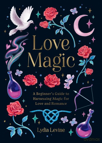 Love Magic: A Beginner's Guide to Harnessing Magic for Love and Romance - Lydia Levine [KSIĄŻKA]