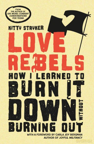 Love Rebels: How I Learned to Burn It Down Without Burning Out - Kitty Stryker [KSIĄŻKA]