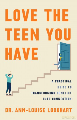 Love the Teen You Have: A Practical Guide to Transforming Conflict into Connection - Dr. Ann-Louise Lockhart [KSIĄŻKA]