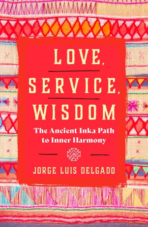 Love, Service, Wisdom: The Ancient Inka Path to Inner Harmony - Jorge Luis Delgado [KSIĄŻKA]