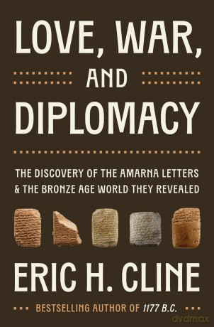 Love, War, and Diplomacy: The Discovery of the Amarna Letters and the Bronze Age World They Revealed - Eric H. Cline [KSIĄŻKA]