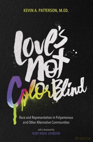Love's Not Color Blind: Race and Representation in Polyamorous and Other Alternative Communities - Ruby Bouie Johnson Kevin A. Patterson [KSIĄŻKA]
