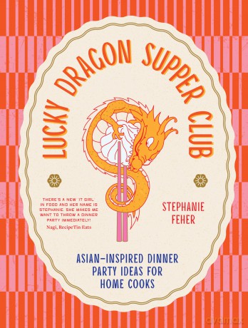 Lucky Dragon Supper Club: Asian-inspired dinner party ideas for home cooks - Stephanie Feher [KSIĄŻKA]