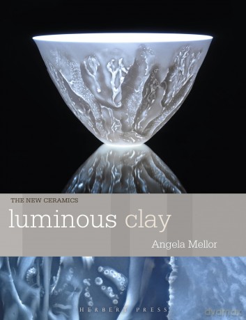 Luminous Clay: Working with Bone China and Porcelain Paperclay (New Ceramics) - Angela Mellor [KSIĄŻKA]