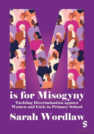 M is for Misogyny: Tackling Discrimination against Women and Girls in Primary School - Sarah Wordlaw [KSIĄŻKA]